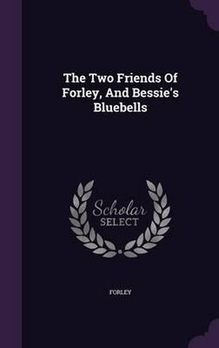 Cover image for The Two Friends of Forley, and Bessie's Bluebells