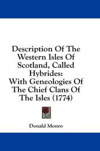 Cover image for Description of the Western Isles of Scotland, Called Hybrides: With Geneologies of the Chief Clans of the Isles (1774)