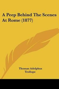 Cover image for A Peep Behind the Scenes at Rome (1877)