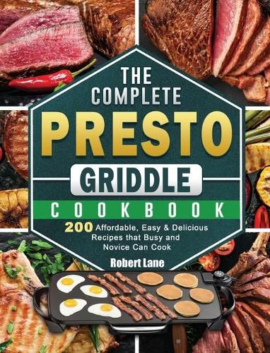 The Complete Presto Griddle Cookbook: 200 Affordable, Easy & Delicious Recipes that Busy and Novice Can Cook