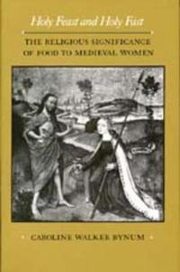 Cover image for Holy Feast and Holy Fast: The Religious Significance of Food to Medieval Women