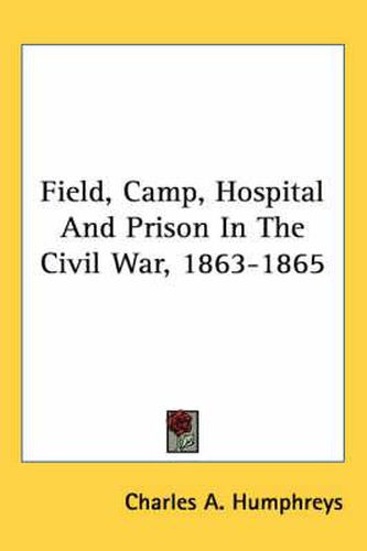 Cover image for Field, Camp, Hospital and Prison in the Civil War, 1863-1865