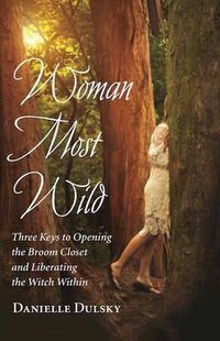 Cover image for Woman Most Wild: Three Keys to Liberating the Witch Within