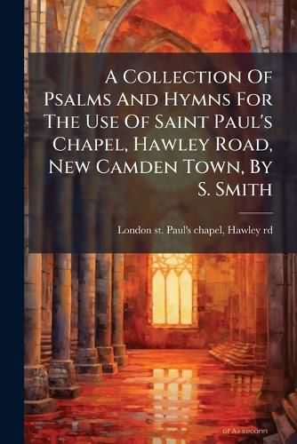 Cover image for A Collection of Psalms and Hymns for the Use of Saint Paul's Chapel, Hawley Road, New Camden Town, by S. Smith