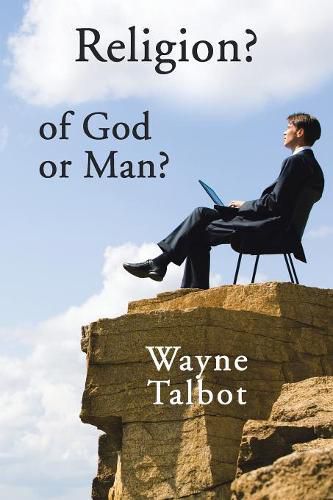 Cover image for Religion? of God or Man?: Does God Really Require Religiosity?