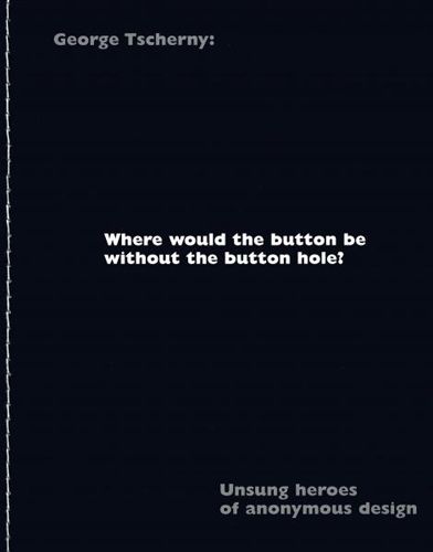 Cover image for Where would the button be without the button hole?: Unsung heroes of anonymous design