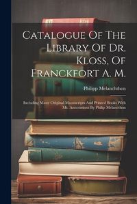 Cover image for Catalogue Of The Library Of Dr. Kloss, Of Franckfort A. M.