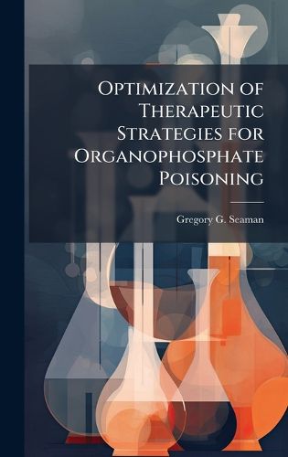 Cover image for Optimization of Therapeutic Strategies for Organophosphate Poisoning