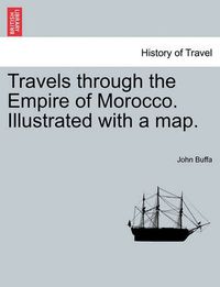 Cover image for Travels Through the Empire of Morocco. Illustrated with a Map.