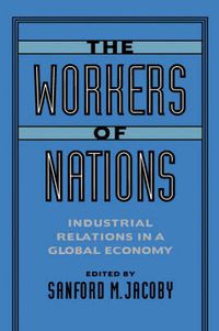 Cover image for The Workers of Nations: Industrial Relations in a Global Economy