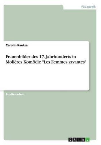 Cover image for Frauenbilder des 17. Jahrhunderts in Molieres Komoedie Les Femmes savantes