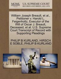 Cover image for William Joseph Breault, et al., Petitioner V. Harold L. Feigenholtz, Executor of the Will of Oscar J. Breault, Deceased, et al. U.S. Supreme Court Transcript of Record with Supporting Pleadings