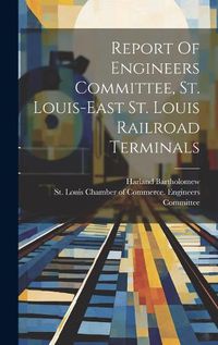 Cover image for Report Of Engineers Committee, St. Louis-east St. Louis Railroad Terminals