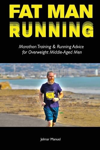 Fat Man Running: Marathon Training & Running Advice for Overweight Middle-Aged Men