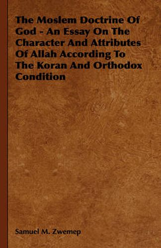 Cover image for The Moslem Doctrine Of God - An Essay On The Character And Attributes Of Allah According To The Koran And Orthodox Condition