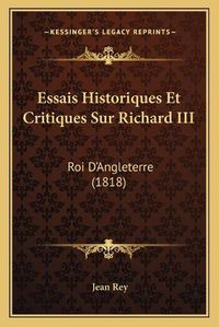 Cover image for Essais Historiques Et Critiques Sur Richard III: Roi D'Angleterre (1818)