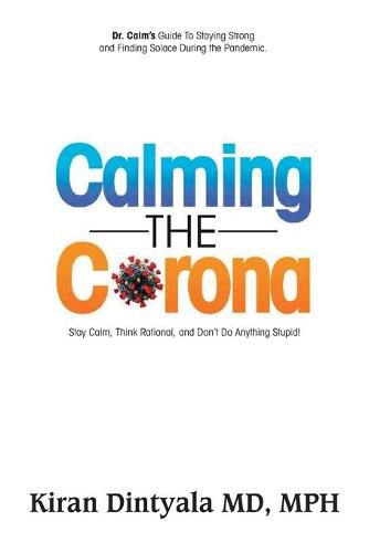 Cover image for Calming the Corona-Dr. Calm's Guide to Staying Strong and Finding Solace During the Pandemic: (Stay Calm, Think Rational, and Don't Do Anything Stupid)