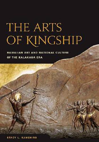 Cover image for The Arts of Kingship: Hawaiian Art and National Culture of the Kalakaua Era