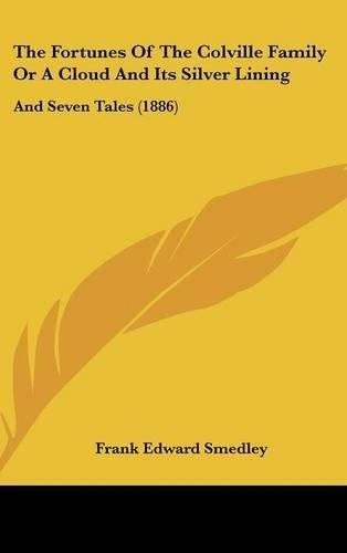 The Fortunes of the Colville Family or a Cloud and Its Silver Lining: And Seven Tales (1886)