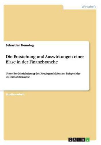 Cover image for Die Entstehung und Auswirkungen einer Blase in der Finanzbranche: Unter Berucksichtigung des Kreditgeschaftes am Beispiel der US-Immobilienkrise