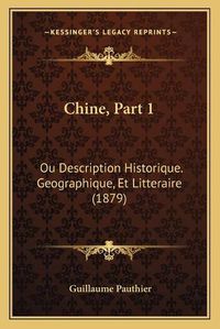 Cover image for Chine, Part 1: Ou Description Historique. Geographique, Et Litteraire (1879)