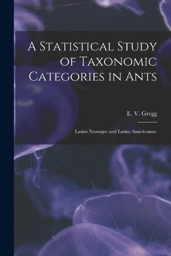 Cover image for A Statistical Study of Taxonomic Categories in Ants: Lasius Neoniger and Lasius Americanus.