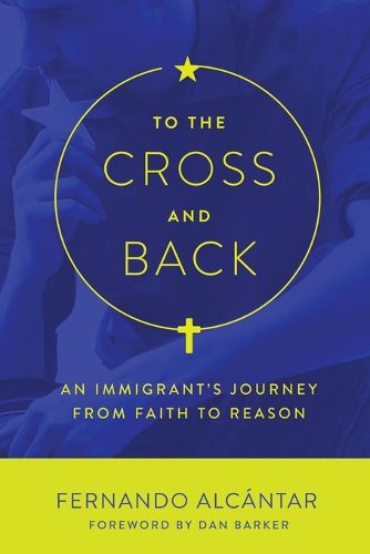 Cover image for To the Cross and Back: An Immigrant's Journey from Faith to Reason