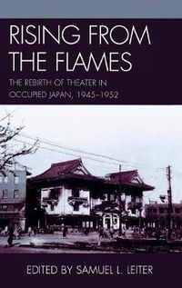 Cover image for Rising from the Flames: The Rebirth of Theater in Occupied Japan, 1945-1952