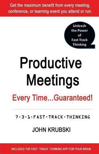 Cover image for Productive Meetings Every Time...Guaranteed!: 7-3-1 Fast Track Thinking