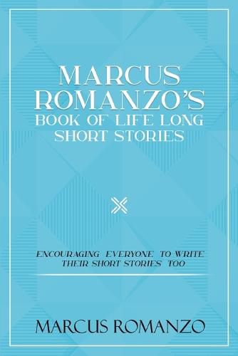 Cover image for Marcus Romanzo's Book Of Life Long Short Stories Encouraging everyone to write their short stories too