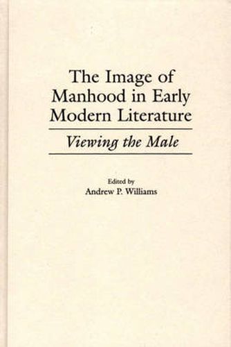 The Image of Manhood in Early Modern Literature: Viewing the Male