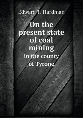 Cover image for On the present state of coal mining in the county of Tyrone