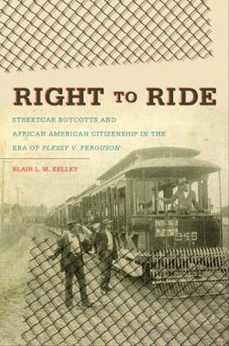 Cover image for Right to Ride: Streetcar Boycotts and African American Citizenship in the Era of Plessy v. Ferguson