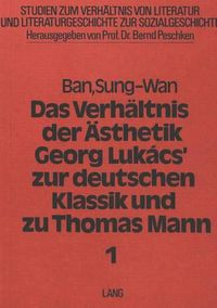 Cover image for Das Verhaeltnis Der Aesthetik Georg Lukacs' Zur Deutschen Klassik Und Zu Thomas Mann