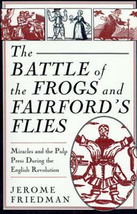 Cover image for The Battle of the Frogs and Fairford's Flies: Miracles and the Pulp Press During the English Revolution