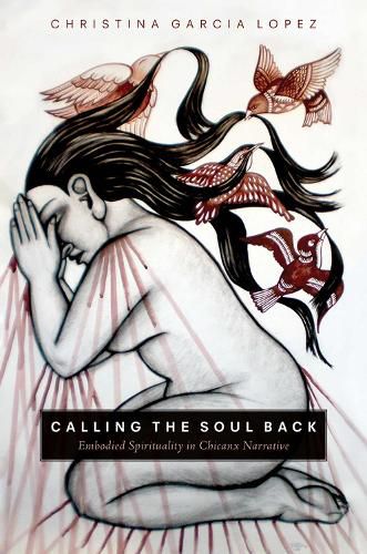 Cover image for Calling the Soul Back: Embodied Spirituality in Chicanx Narrative