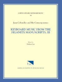 Cover image for Cekm 48 Juan Cabanilles and His Contemporaries, Keyboard Music from the Felanitx Manuscripts, III, Edited by Nelson Lee. Vol. III Tientos, Tones 1-8, Versets 287-305, Volume 48