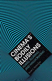 Cover image for Cinema's Bodily Illusions: Flying, Floating, and Hallucinating