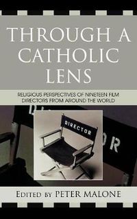Cover image for Through a Catholic Lens: Religious Perspectives of 19 Film Directors from Around the World
