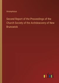 Cover image for Second Report of the Proceedings of the Church Society of the Archdeaconry of New Brunswick