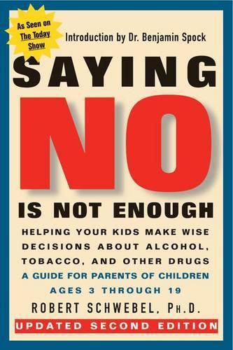 Cover image for Saying No is Not Enough: Helping Your Kids to Make Wise Decisions About Alcohol, Tobacco, and Other Drugs - A Guide for Parents of Children Ages 3 Through 19