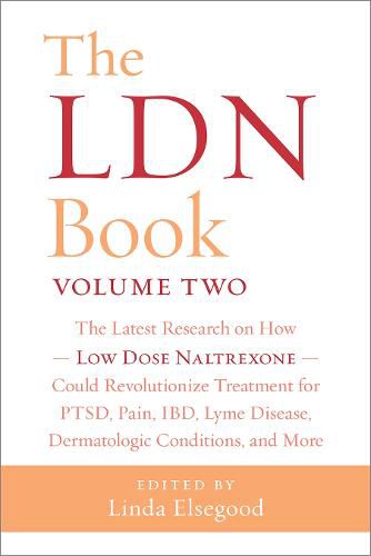 Cover image for The LDN Book, Volume Two: The Latest Research on How Low Dose Naltrexone Could Revolutionize Treatment for PTSD, Pain, IBD, Lyme Disease, Dermatologic Conditions, and More