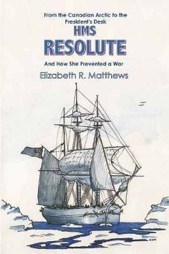 Cover image for HMS  Resolute: From the Canadian Arctic to the Presidents Desk and How She Prevented a War