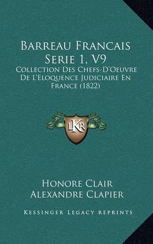 Cover image for Barreau Francais Serie 1, V9: Collection Des Chefs-D'Oeuvre de L'Eloquence Judiciaire En France (1822)