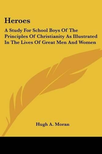 Cover image for Heroes: A Study for School Boys of the Principles of Christianity as Illustrated in the Lives of Great Men and Women