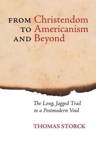 From Christendom to Americanism and Beyond: The Long Jagged Trail to a Postmodern Void