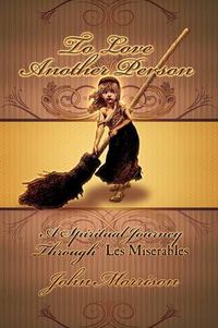 Cover image for To Love Another Person: A Spiritual Journey Through Les Miserables