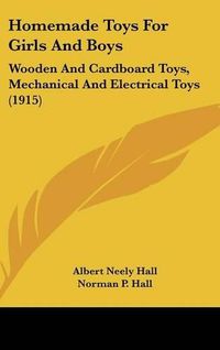 Cover image for Homemade Toys for Girls and Boys: Wooden and Cardboard Toys, Mechanical and Electrical Toys (1915)