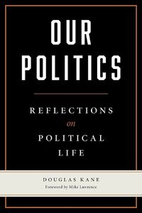 Cover image for Our Politics: Reflections on Political Life