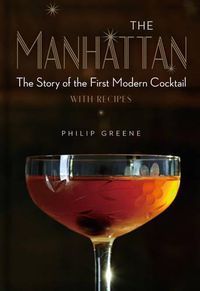 Cover image for The Manhattan: The Story of the First Modern Cocktail with Recipes